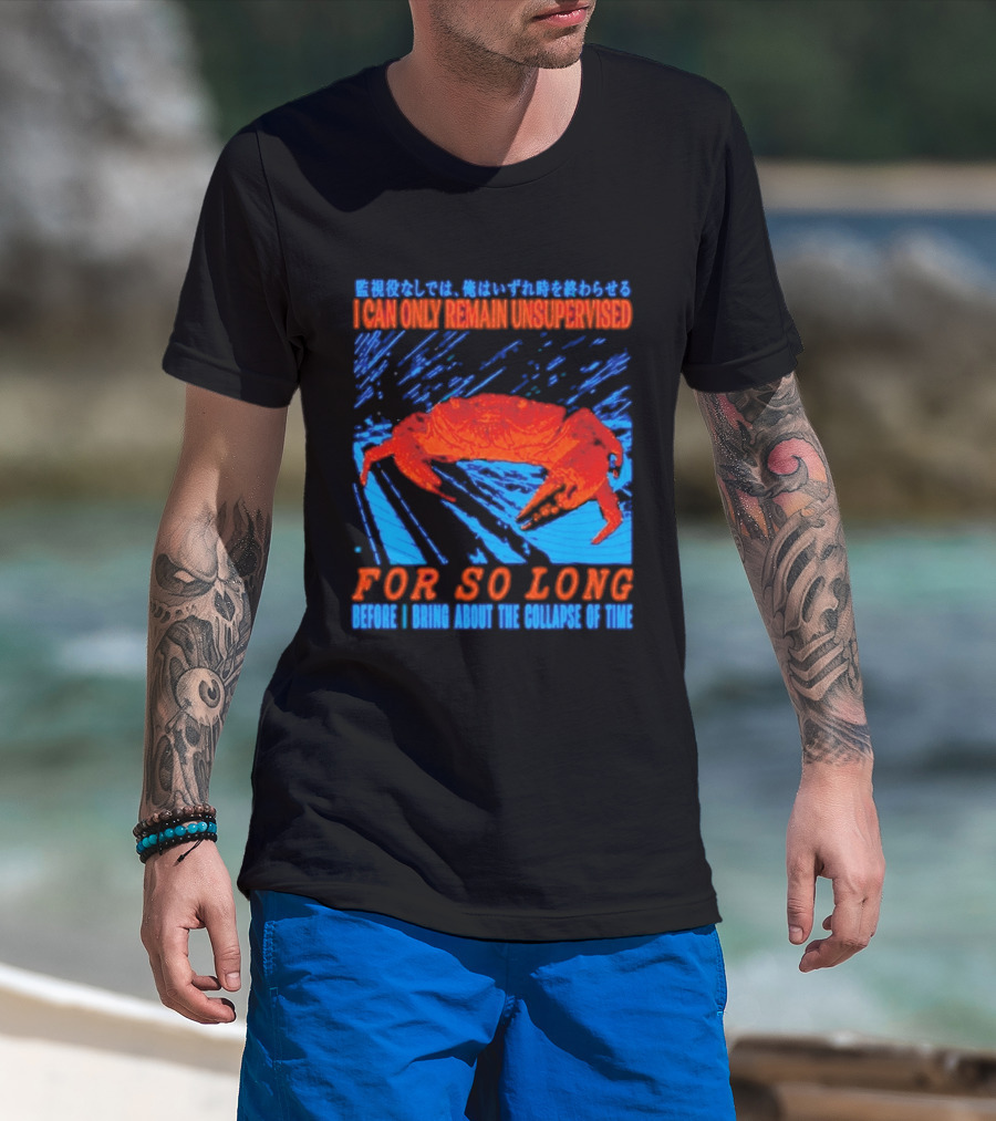 Crab I Can Only Remain Unsupervised For So Long Before I Bring About The Collapse Of Time T-Shirt