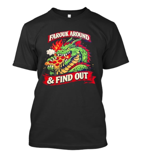 Farouk Around Dragon Breathing Fire And Find Out Pizza T-Shirt