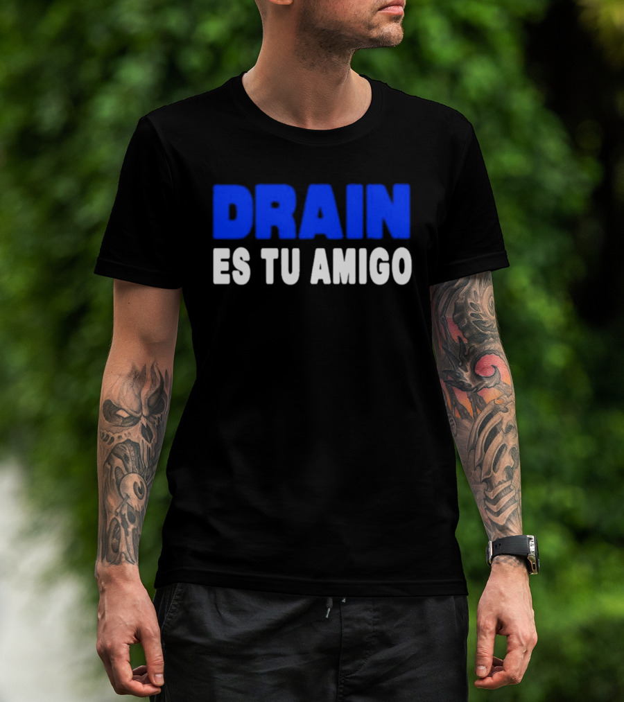 Drain Es Tu Amigo T-Shirt