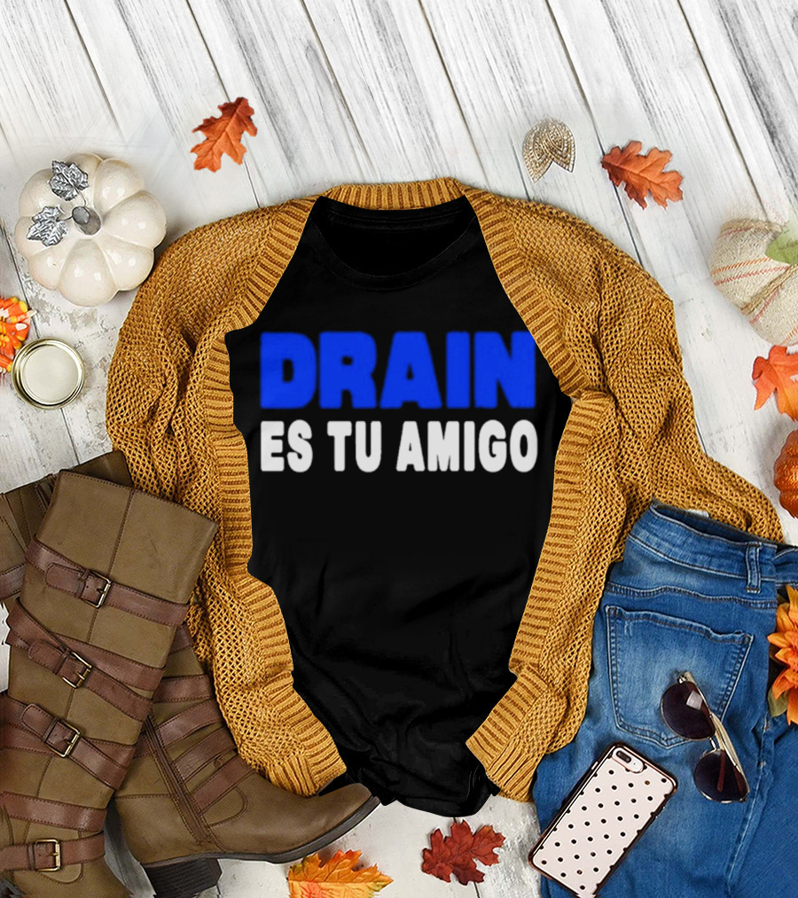 Drain Es Tu Amigo T-Shirt