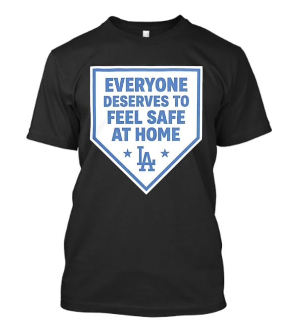Los Angeles Dodgers Everyone Deserves To Feel Safe At Home LA Stars T-Shirt