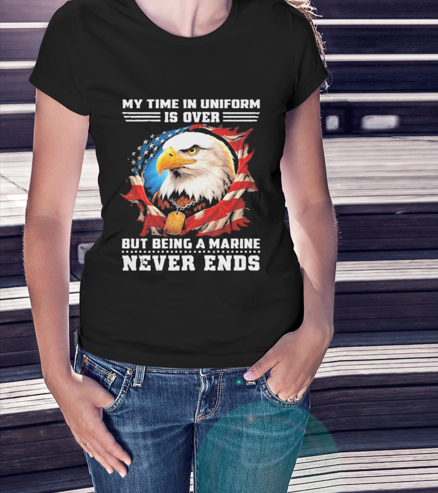 My Time In Uniform Is Over But Being A Marine Never Ends Eagle American Flag T-Shirt