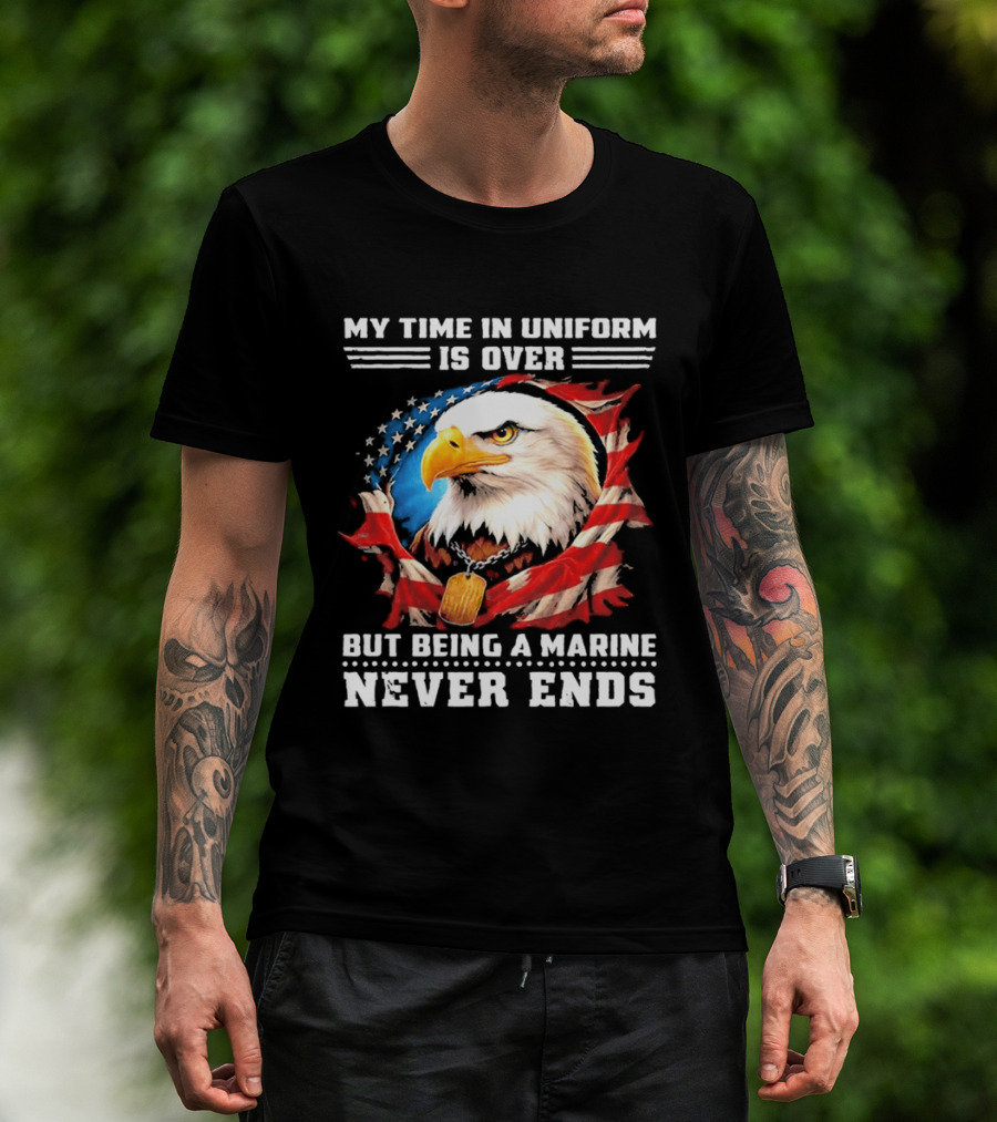My Time In Uniform Is Over But Being A Marine Never Ends Eagle American Flag T-Shirt
