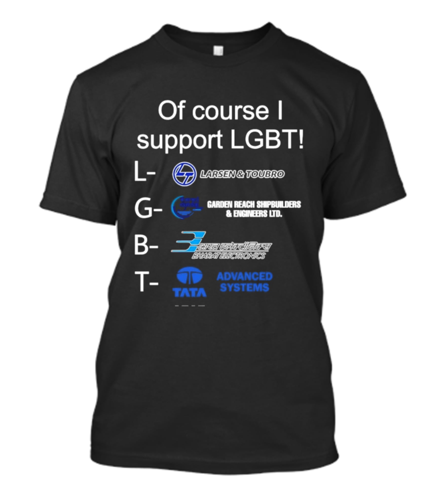 Of Course I Support LGBT Larsen & Toubro Garden Reach Shipbuilders Bharat Electronics Tata Advanced Systems T-Shirt