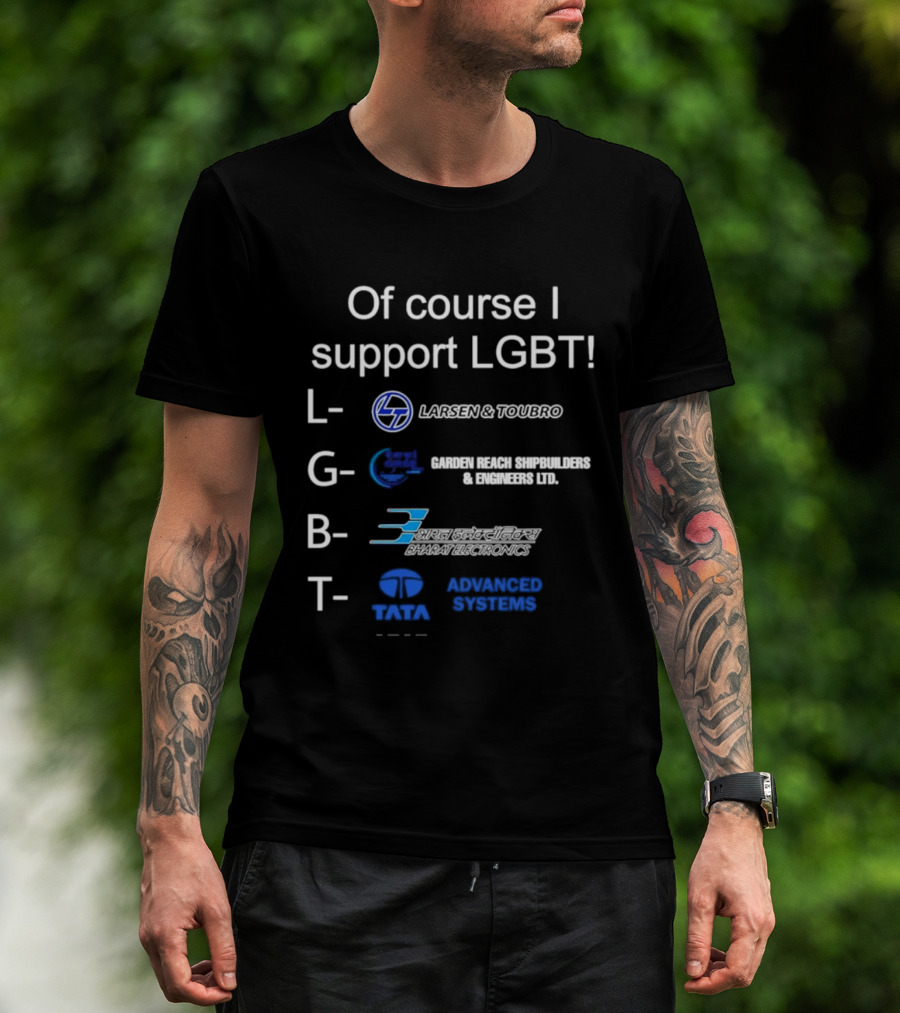 Of Course I Support LGBT Larsen & Toubro Garden Reach Shipbuilders Bharat Electronics Tata Advanced Systems T-Shirt