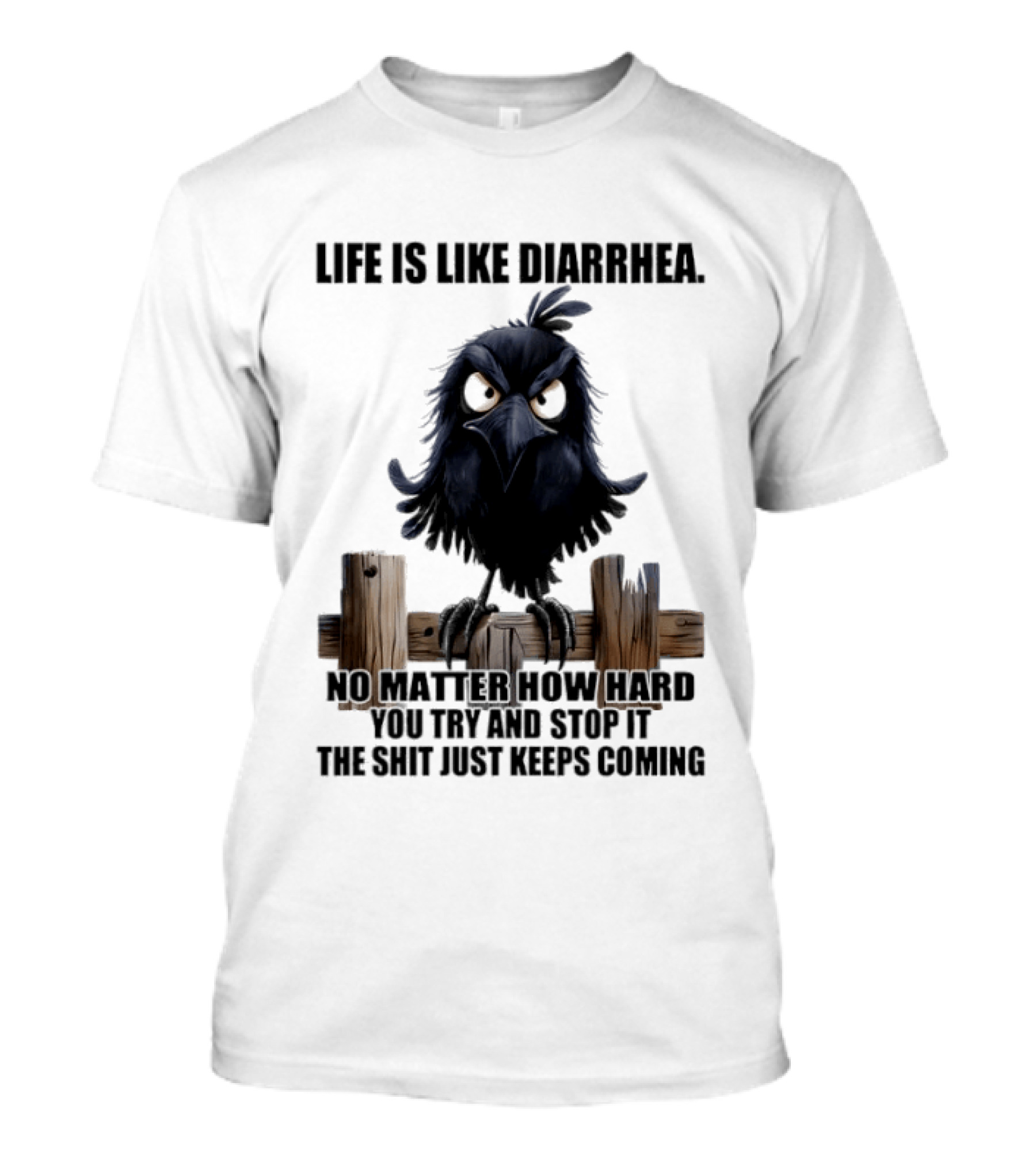 Life Is Like Diarrhea No Matter How Hard You Try Shit Just Keeps Coming T-Shirt