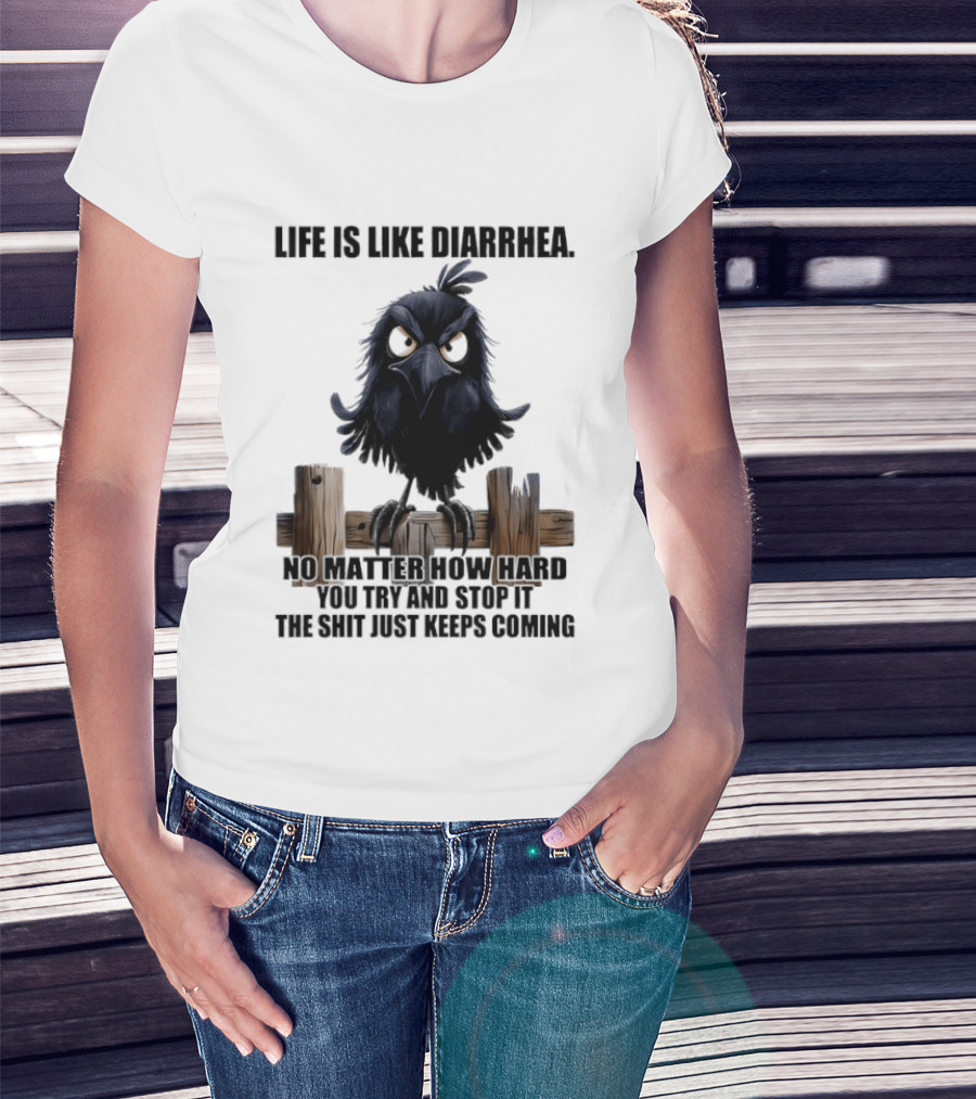 Life Is Like Diarrhea No Matter How Hard You Try Shit Just Keeps Coming T-Shirt