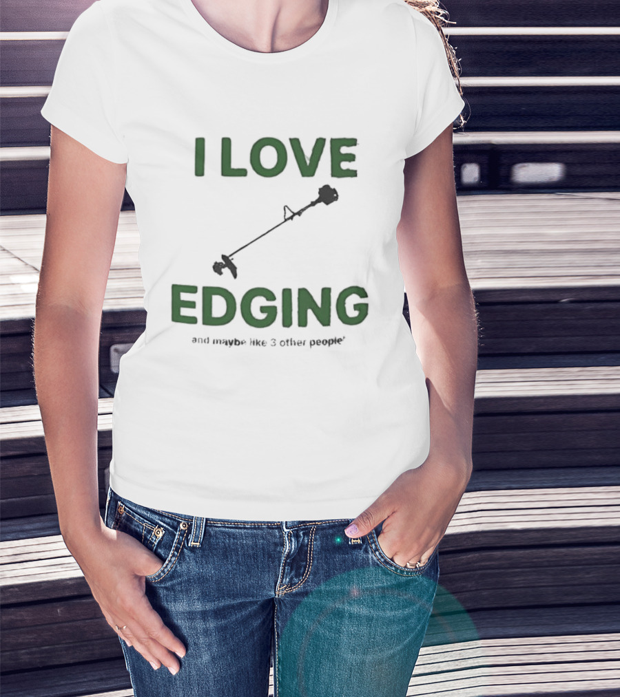 I Love Edging And Maybe Like 3 Other People T-Shirt