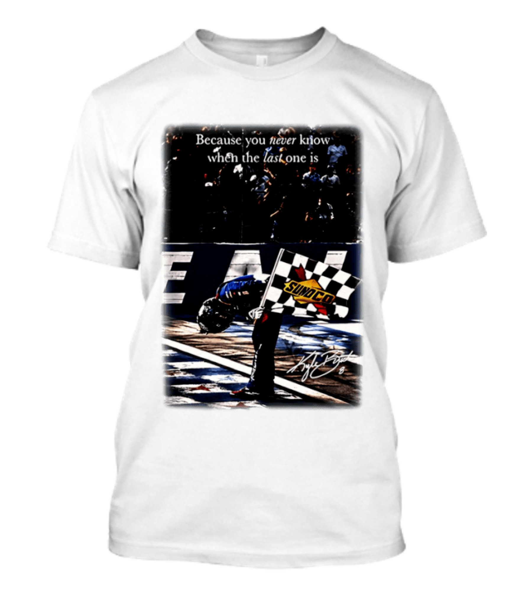 Because You Never Know When The Last One Is Kyle Busch Sunoco Racing Flag T-Shirt