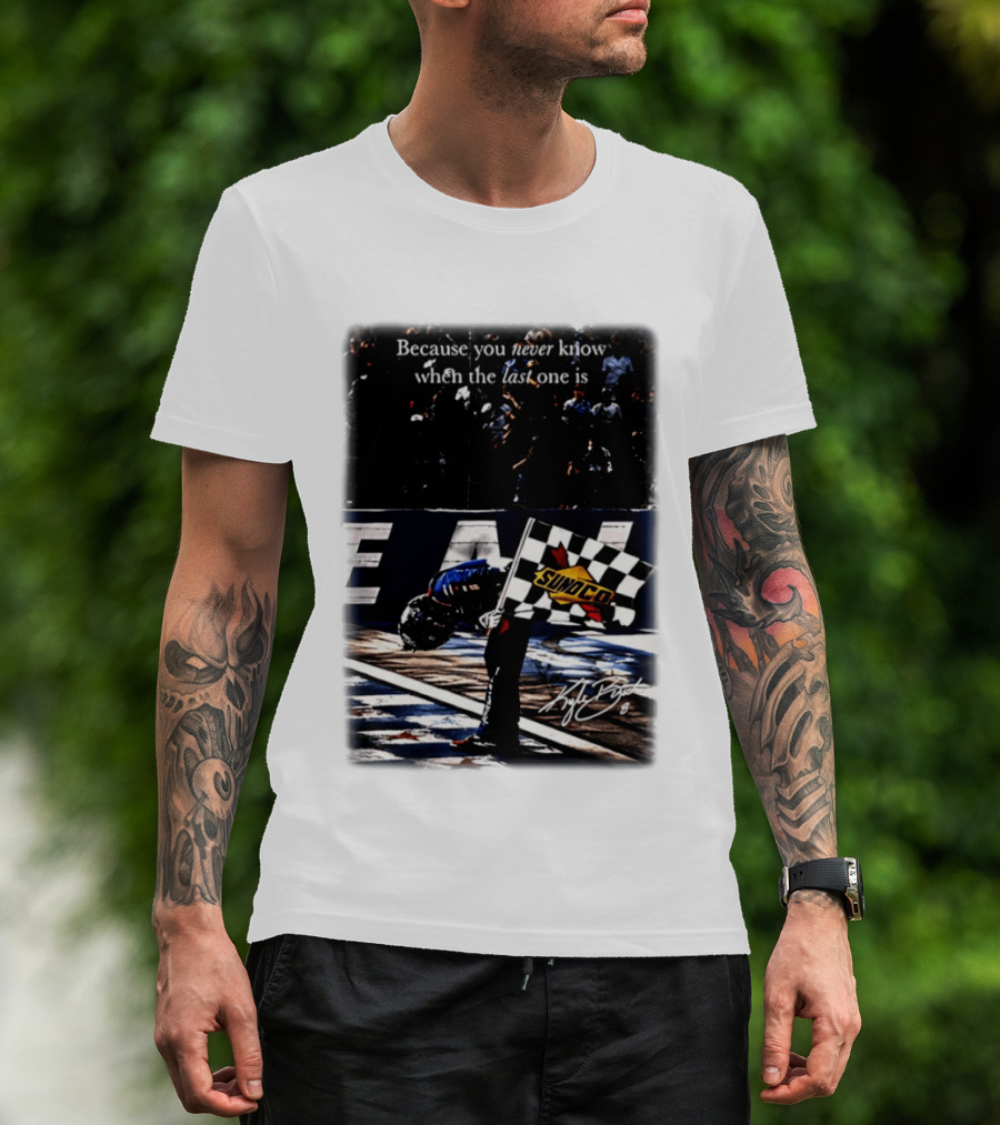 Because You Never Know When The Last One Is Kyle Busch Sunoco Racing Flag T-Shirt