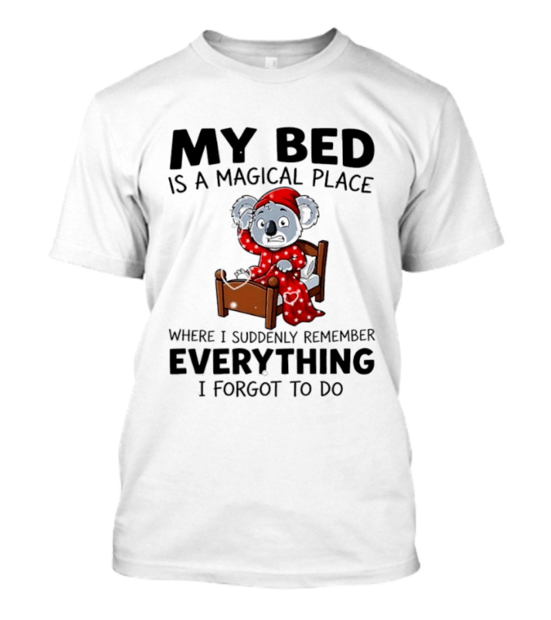 My Bed Is A Magical Place Where I Suddenly Remember Everything I Forgot To Do Koala T-Shirt