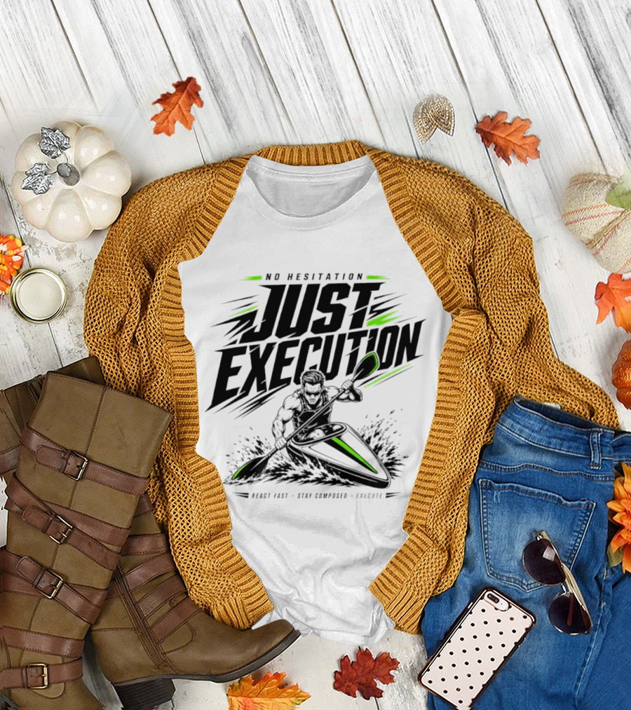 No Hesitation Just Execution React Fast Stay Composed Execute Kayak Paddle Adventure T-Shirt