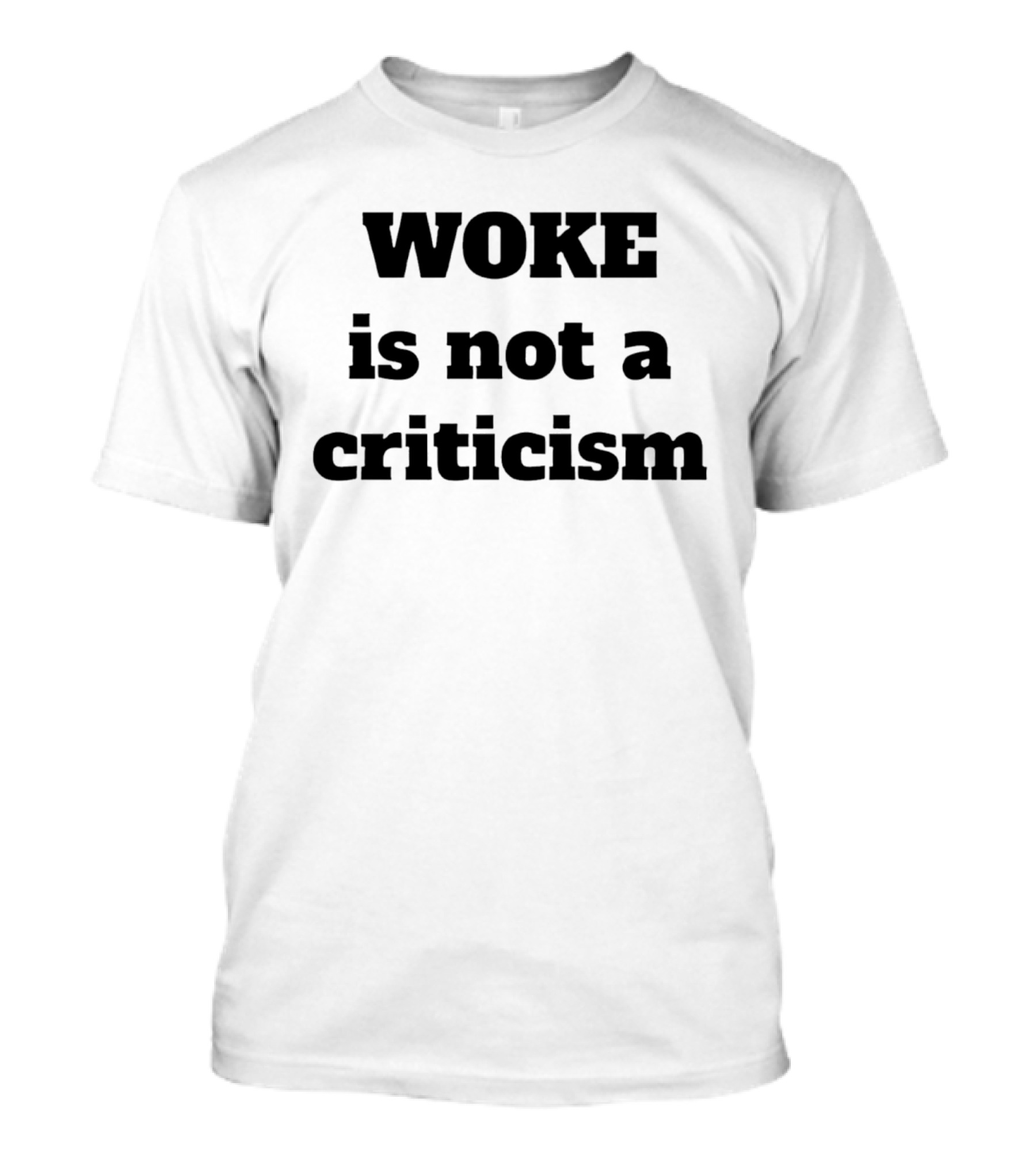 Woke Is Not A Criticism T-Shirt