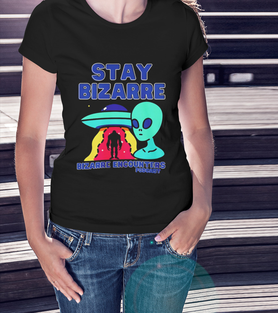 Stay Bizarre Bizarre Encounters Podcast UFO Alien T-Shirt