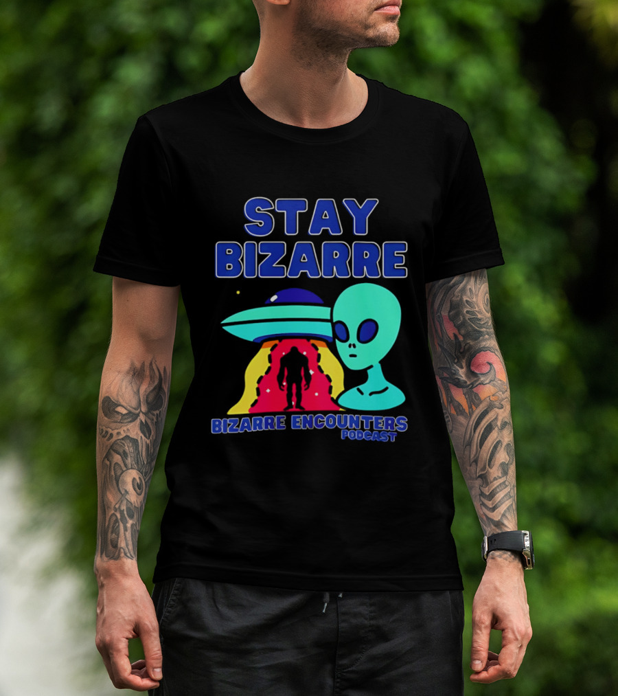 Stay Bizarre Bizarre Encounters Podcast UFO Alien T-Shirt