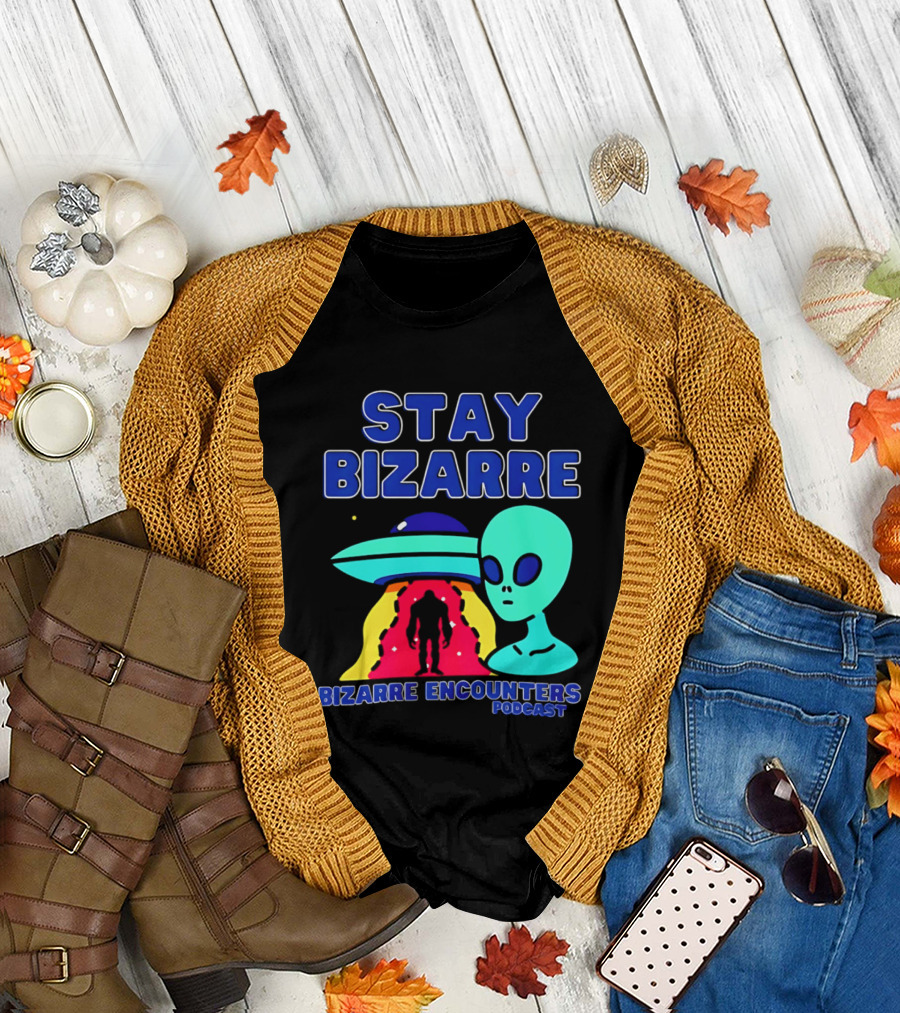 Stay Bizarre Bizarre Encounters Podcast UFO Alien T-Shirt