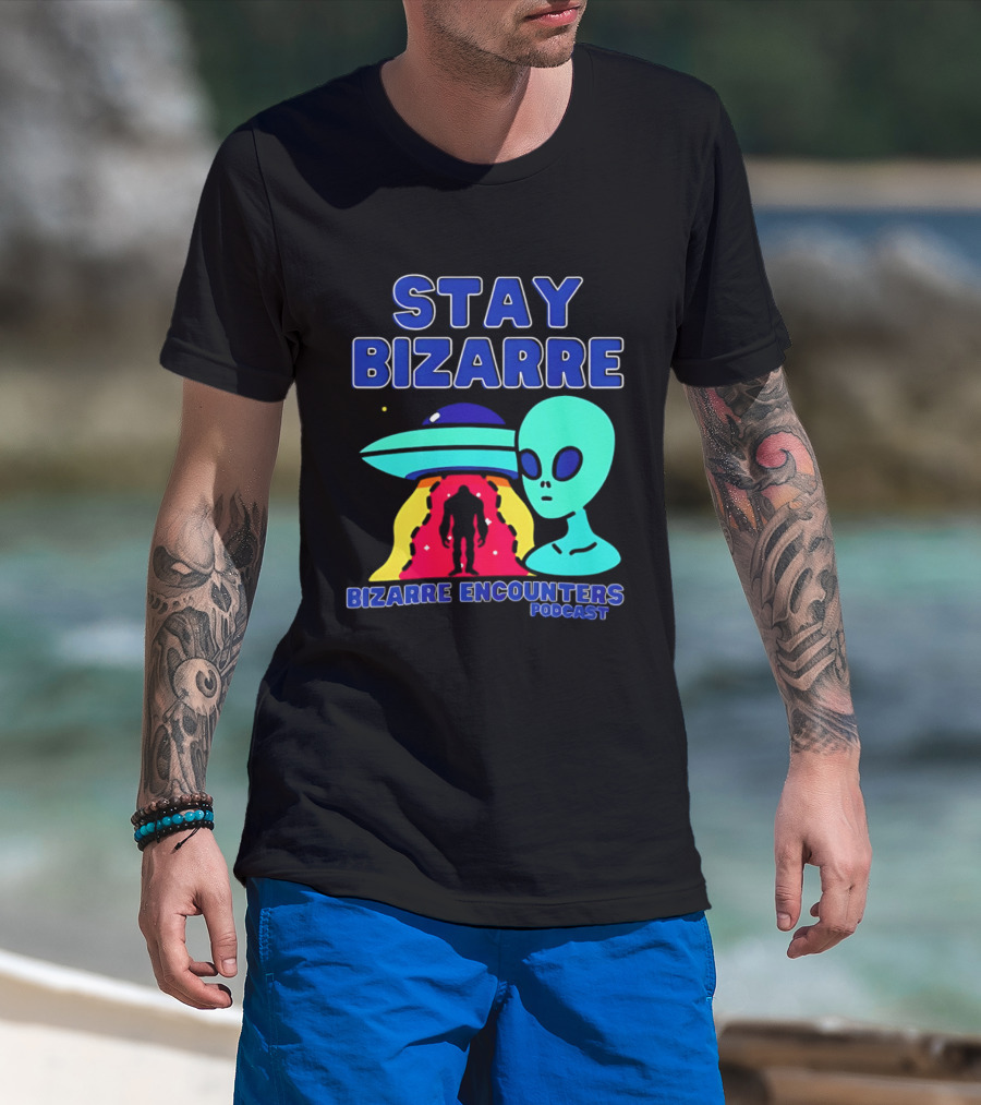 Stay Bizarre Bizarre Encounters Podcast UFO Alien T-Shirt