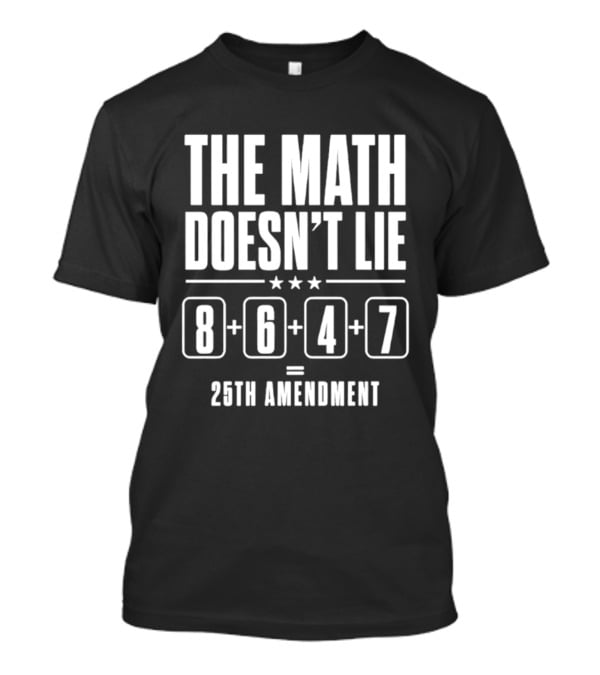 The Math Doesn't Lie 8647 Equals 25th Amendment T-Shirt