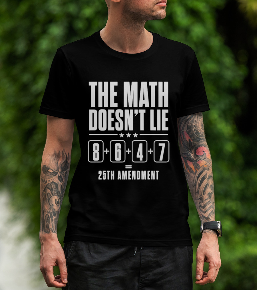 The Math Doesn't Lie 8647 Equals 25th Amendment T-Shirt
