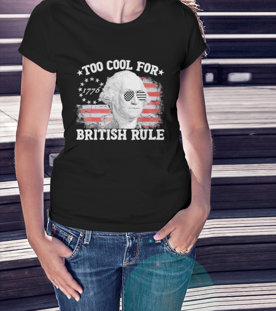 Too Cool For British Rule 1776 Independence Theme With George Washington And American Flag Stripes T-Shirt