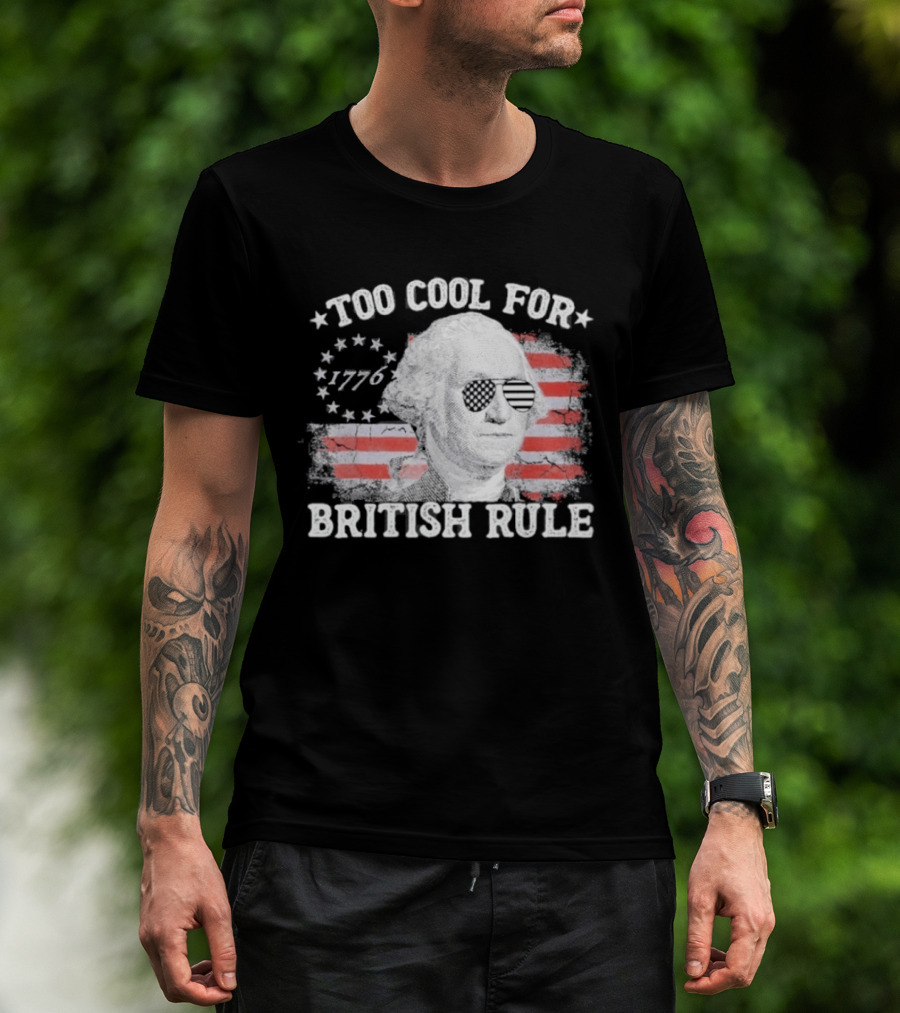 Too Cool For British Rule 1776 Independence Theme With George Washington And American Flag Stripes T-Shirt