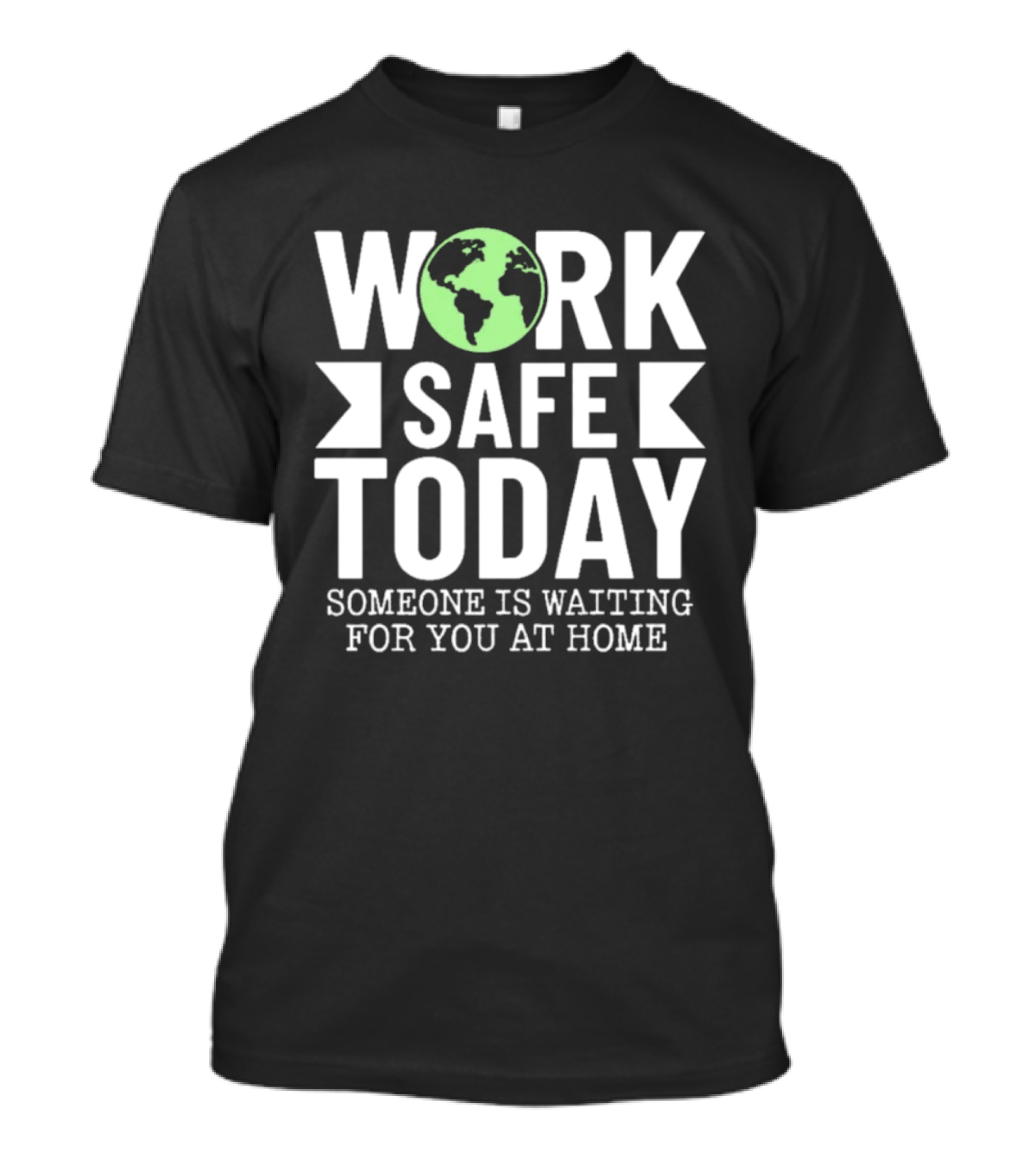 Work Safe Today Someone Is Waiting For You At Home Earth Symbol Safety Message T-Shirt