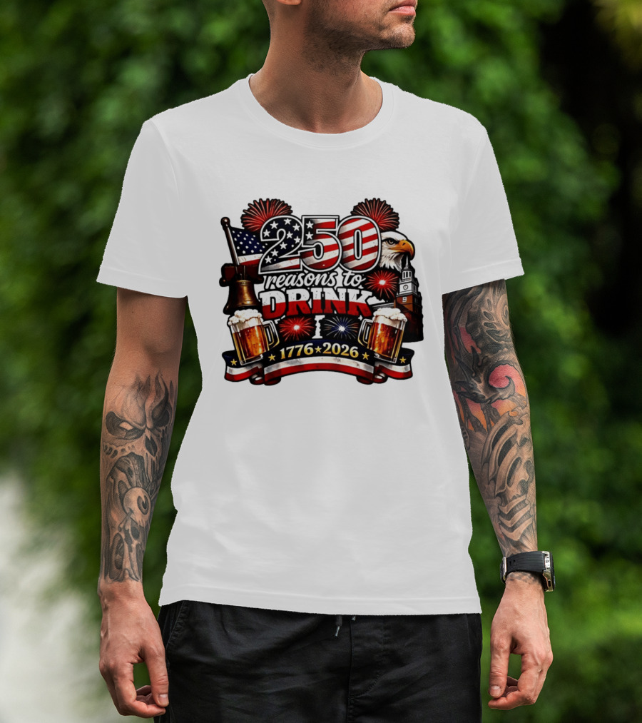 250 Reasons To Drink 1776 2026 American Flag Eagle Fireworks Celebration T-Shirt