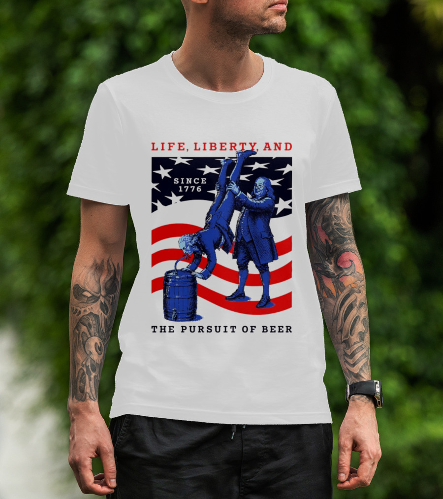 Life Liberty And The Pursuit Of Beer Since 1776 Patriotic Celebration American Flag T-Shirt