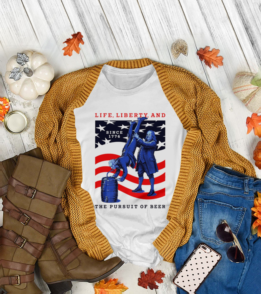 Life Liberty and the Pursuit of Beer Since 1776 Patriotic Celebration American Flag T-Shirt