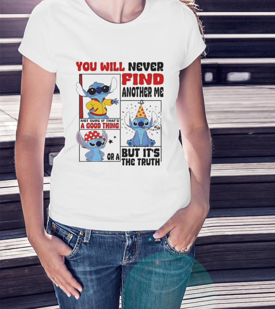 Lilo And Stitch You Will Never Find Another Me Not Sure If That's A Good Thing But It's The Truth T-Shirt