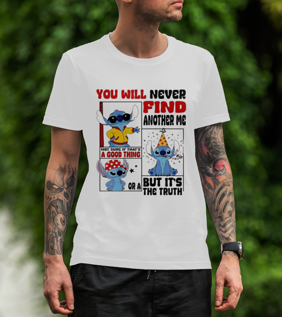 Lilo And Stitch You Will Never Find Another Me Not Sure If That's A Good Thing But It's The Truth T-Shirt