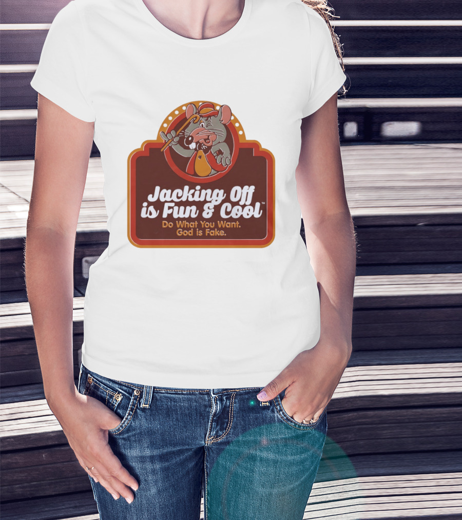 Chuck E Cheese Jacking Off Is Fun Do What You Want God Is Fake T-Shirt
