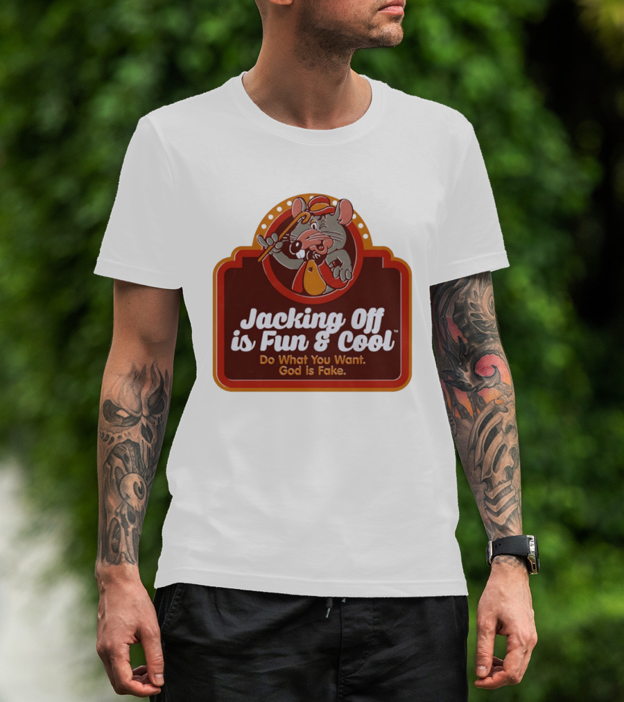 Chuck E Cheese Jacking Off Is Fun Do What You Want God Is Fake T-Shirt