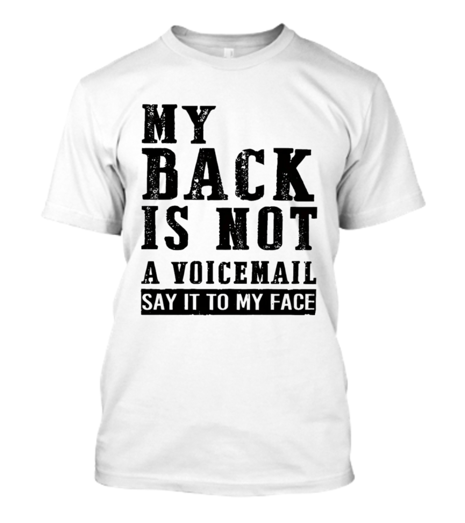 My Back Is Not A Voicemail Say It To My Face T-Shirt