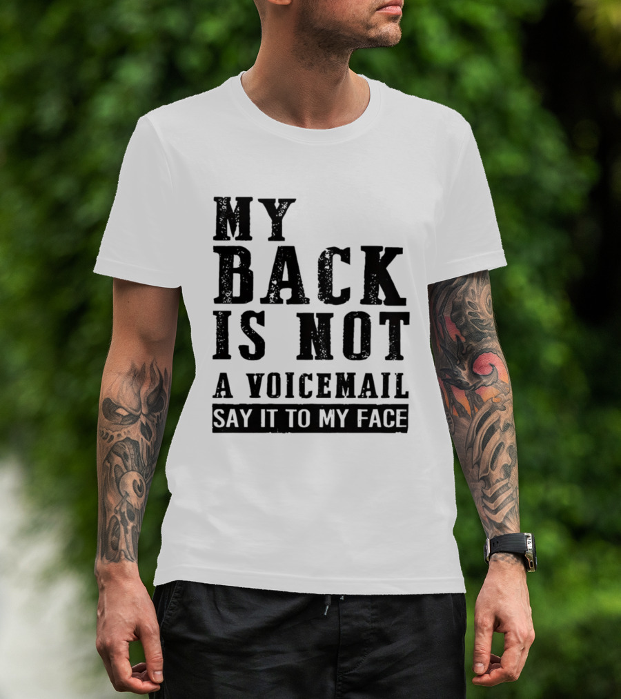 My Back Is Not A Voicemail Say It To My Face T-Shirt
