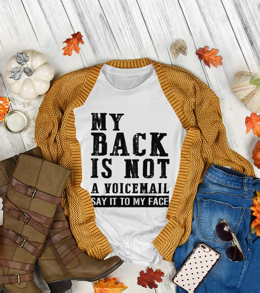 My Back Is Not a Voicemail Say It to My Face T-Shirt