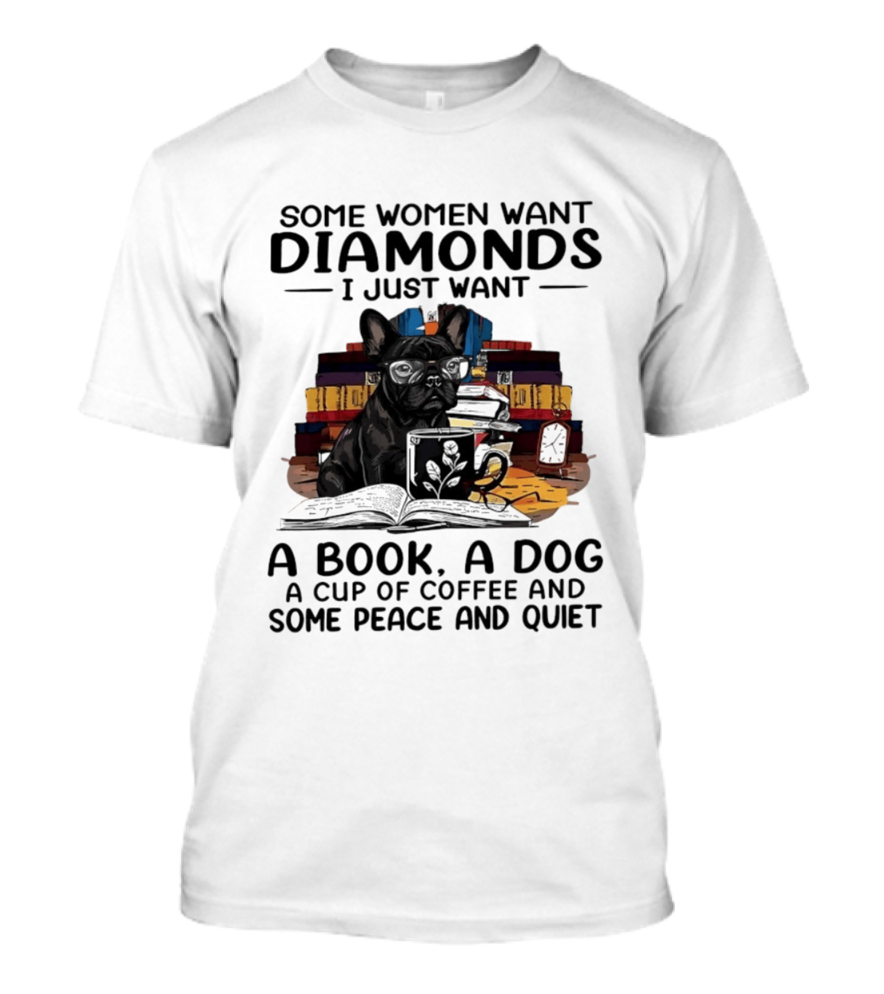 Some Women Want Diamonds I Just Want A Book A Dog A Cup Of Coffee And Some Peace And Quiet T-Shirt