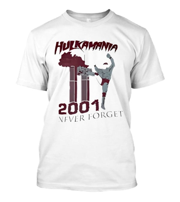 Hulk Hogan Hulkamania Never Forget 2001 Twin Towers Kick T-Shirt