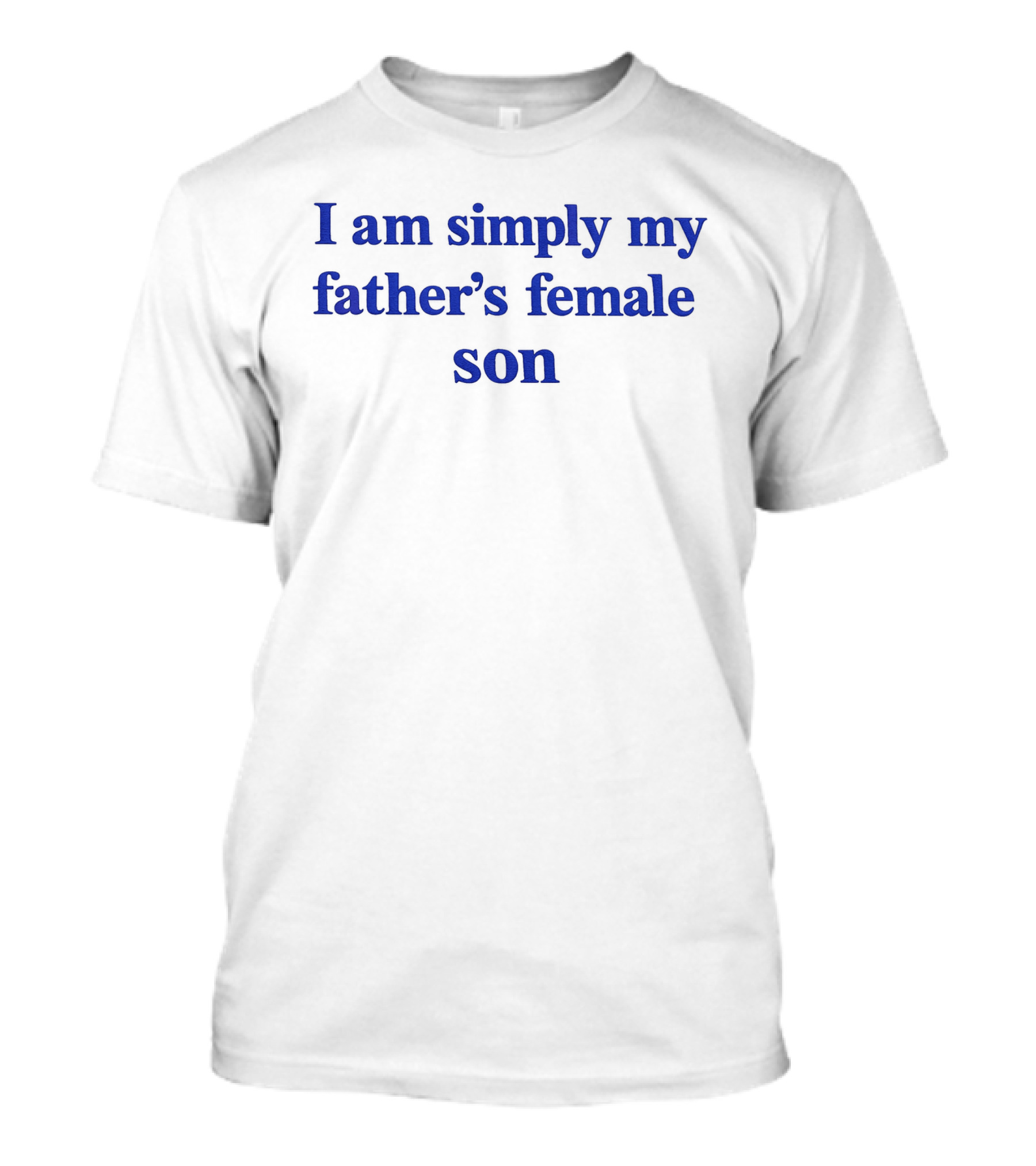 I Am Simply My Father's Female Son T-Shirt