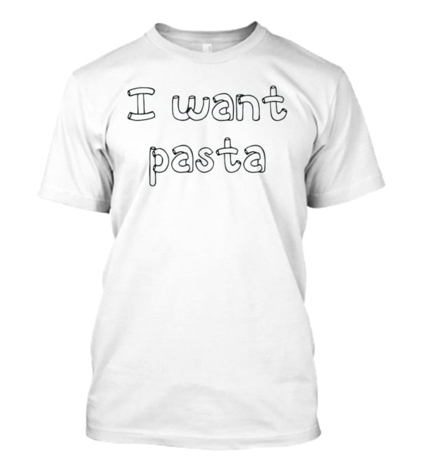 I Want Pasta Fun T-Shirt