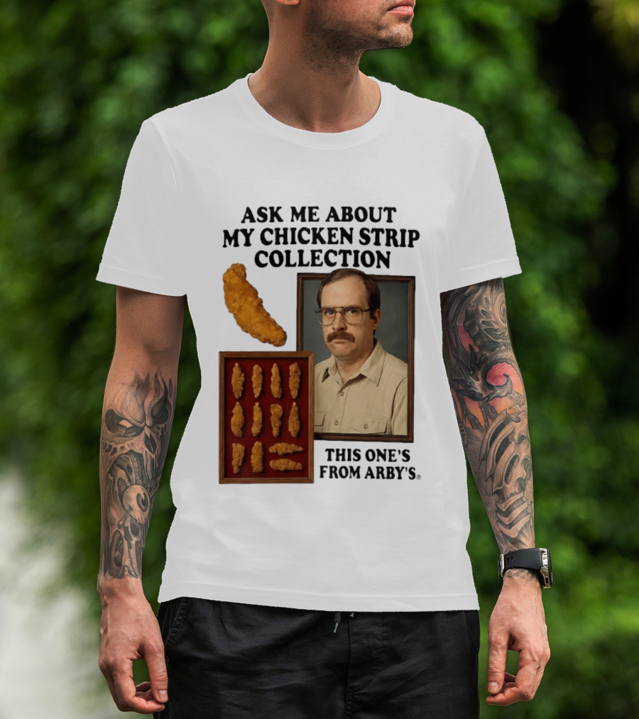 Ask Me About My Chicken Strip Collection This One's From Arby's T-Shirt