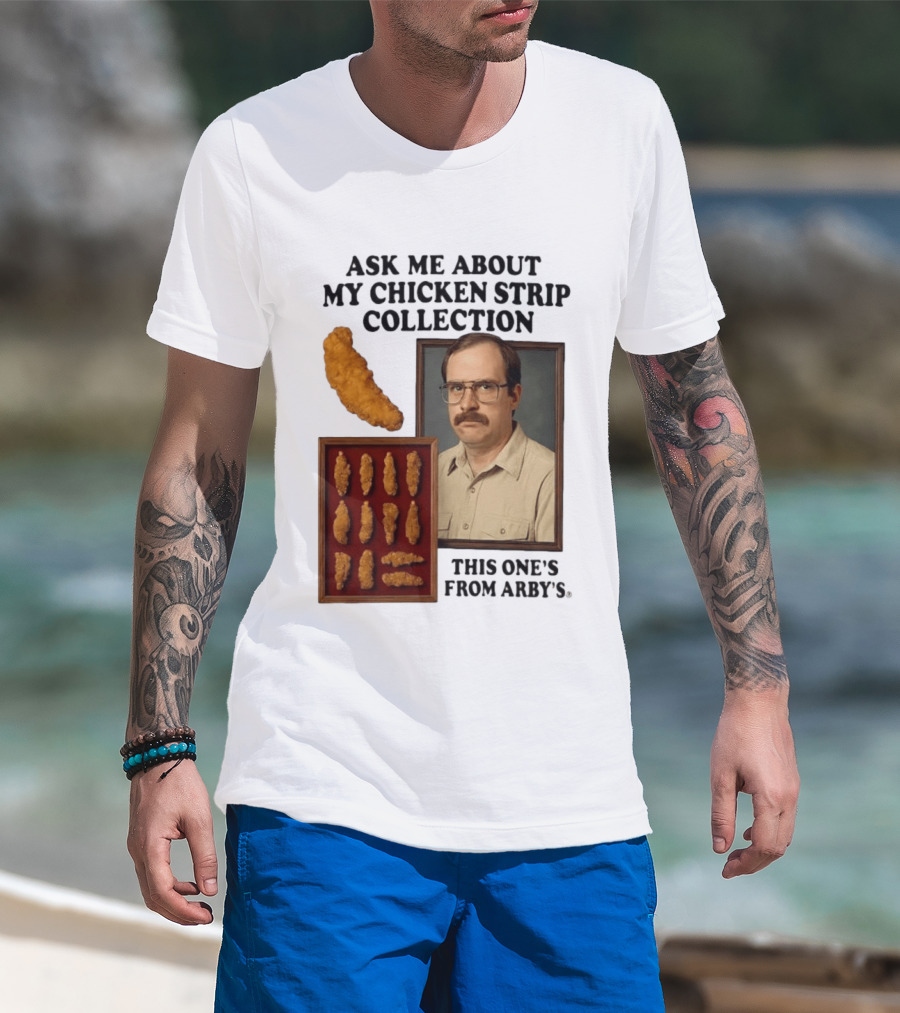 Ask Me About My Chicken Strip Collection This One's From Arby's T-Shirt