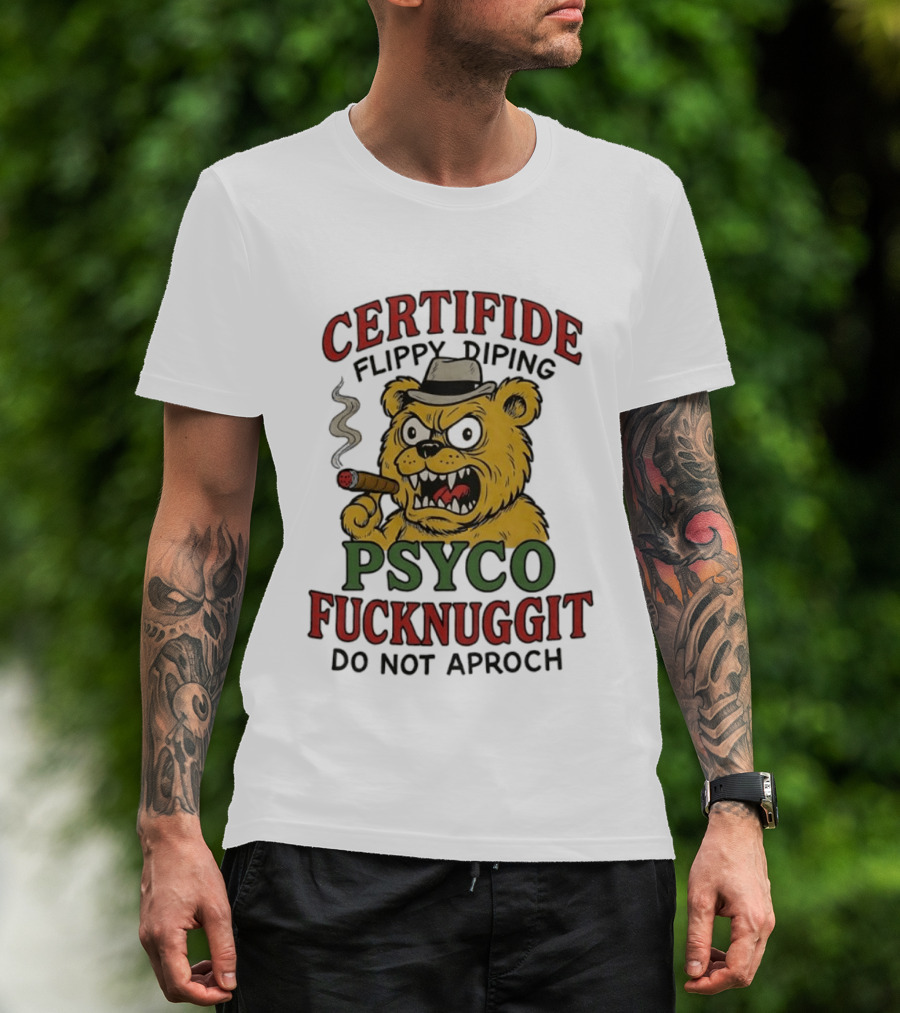 CERTIFIDE Flippy Diping Psyco Fucknuggit Do Not Aproch Smoking Hat Bear T-Shirt