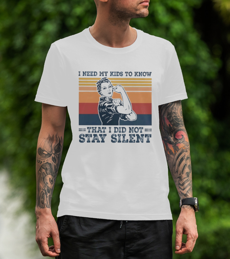 I Need My Kids To Know That I Did Not Stay Silent Retro Feminist Empowerment T-Shirt