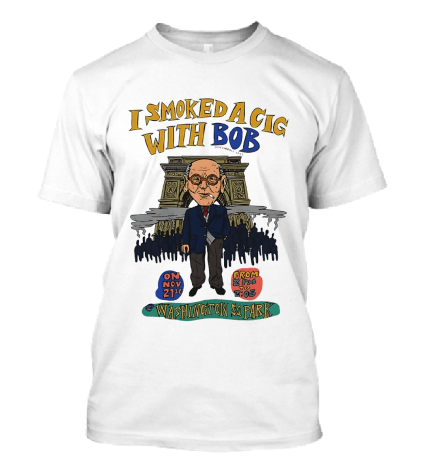 I Smoked A Cig With Bob Washington Sq Park On Nov 21st T-Shirt