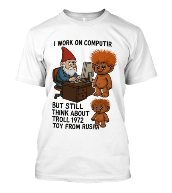 I Work On Computer Gnome With Troll 1972 Toy From Russia T-Shirt
