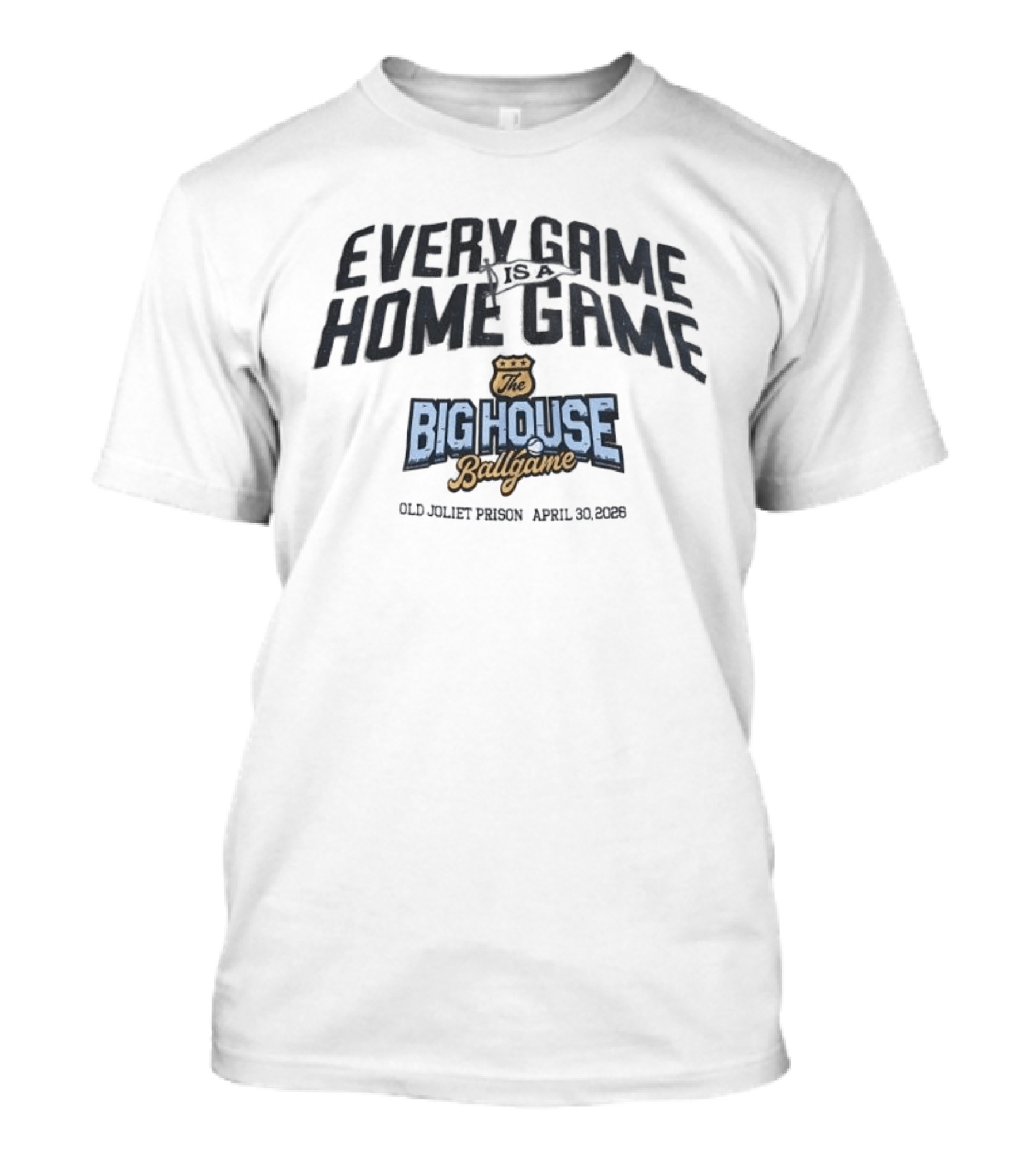 Every Game Is A Home Game The Big House Ballgame Old Joliet Prison April 23 2023 T-Shirt