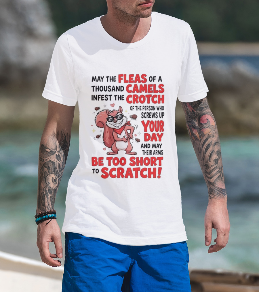 May The Fleas Of A Thousand Camels Infest The Crotch Of The Person Who Screws Up Your Day And May Their Arms Be Too Short To Scratch Funny Squirrel T-Shirt
