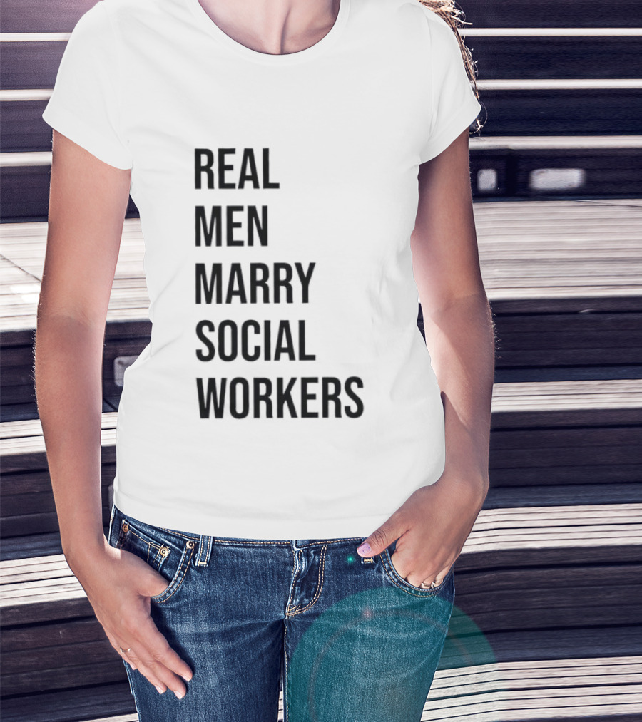 Real Men Marry Social Workers Empowering Message T-Shirt