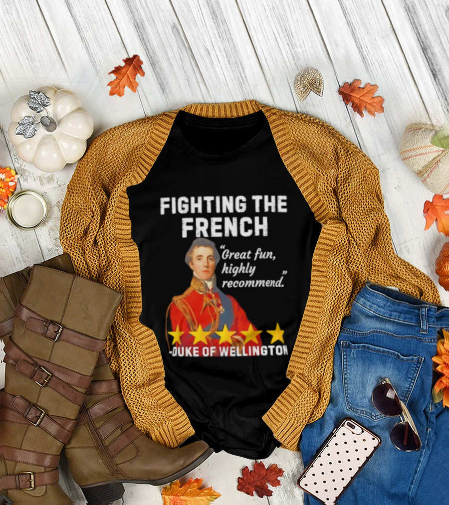Fighting the French Duke of Wellington Great Fun Highly Recommend T-Shirt
